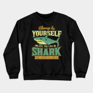 Always Be Yourself Unless You Can Be a Shark Crewneck Sweatshirt